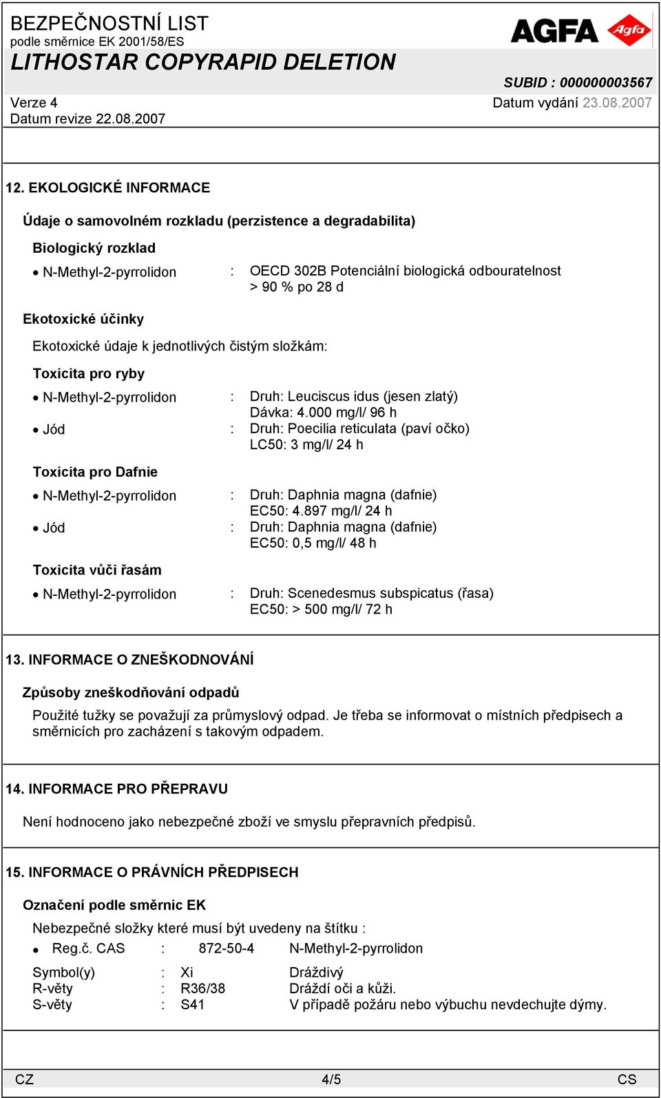 000 mg/l/ 96 h Jód : Druh: Poecilia reticulata (paví očko) LC50: 3 mg/l/ 24 h Toxicita pro Dafnie N-Methyl-2-pyrrolidon : Druh: Daphnia magna (dafnie) EC50: 4.