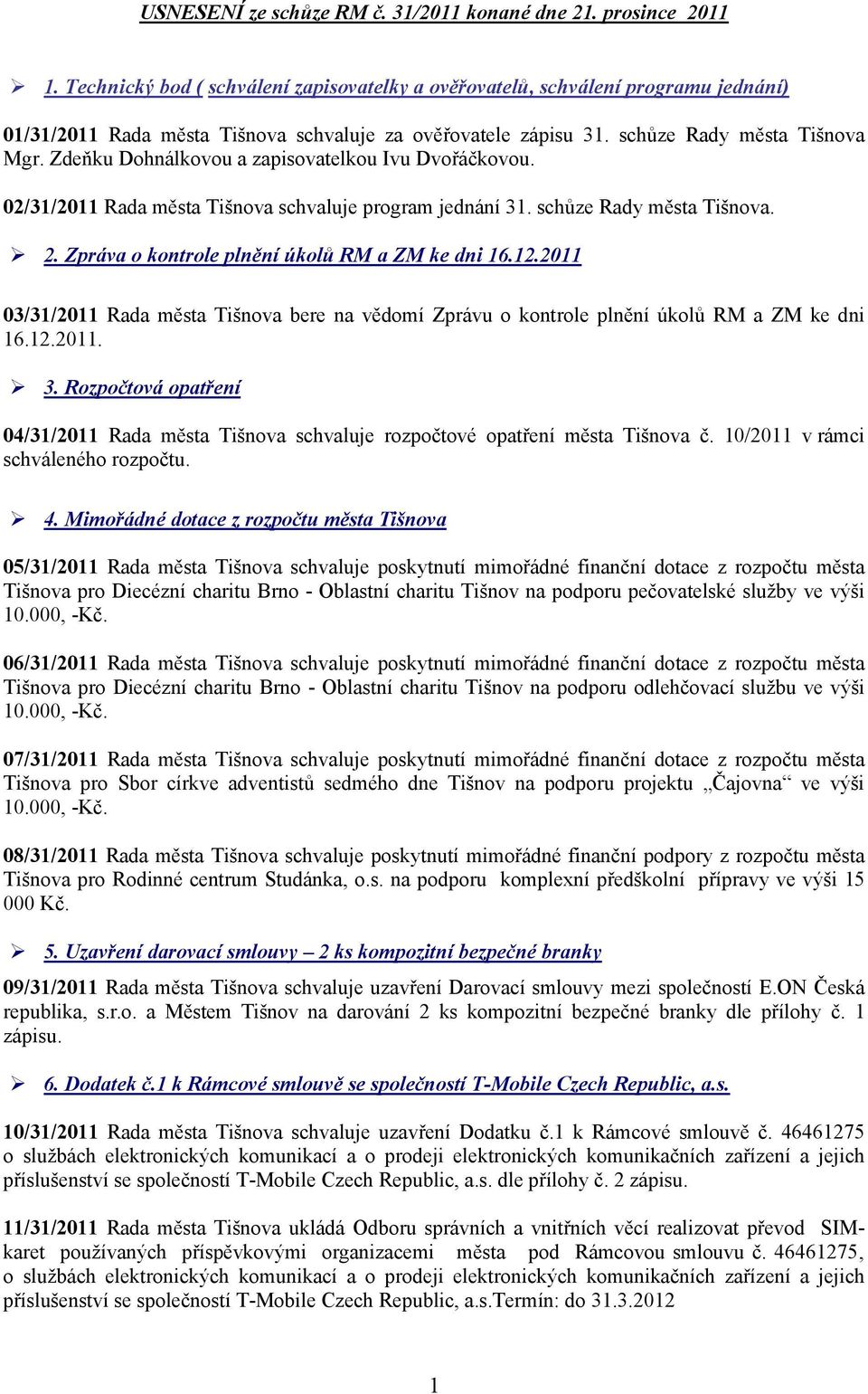 Zdeňku Dohnálkovou a zapisovatelkou Ivu Dvořáčkovou. 02/31/2011 Rada města Tišnova schvaluje program jednání 31. schůze Rady města Tišnova. 2. Zpráva o kontrole plnění úkolů RM a ZM ke dni 16.12.