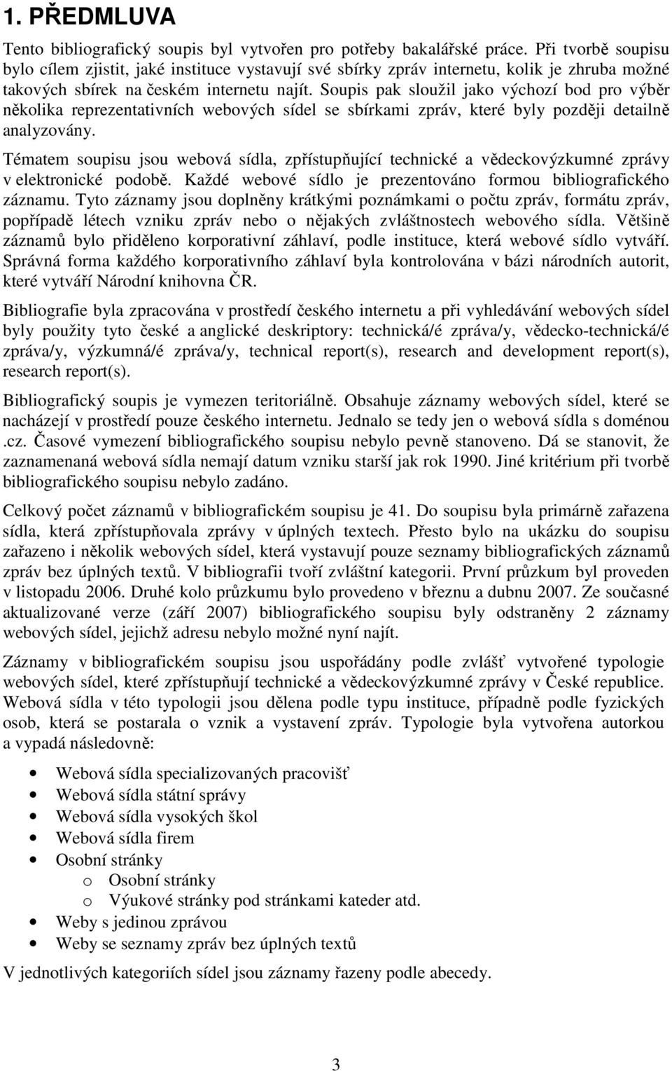 Soupis pak sloužil jako výchozí bod pro výběr několika reprezentativních webových sídel se sbírkami zpráv, které byly později detailně analyzovány.