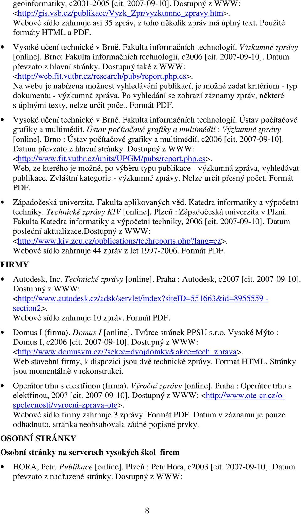 Datum převzato z hlavní stránky. Dostupný také z WWW: <http://web.fit.vutbr.cz/research/pubs/report.php.cs>.