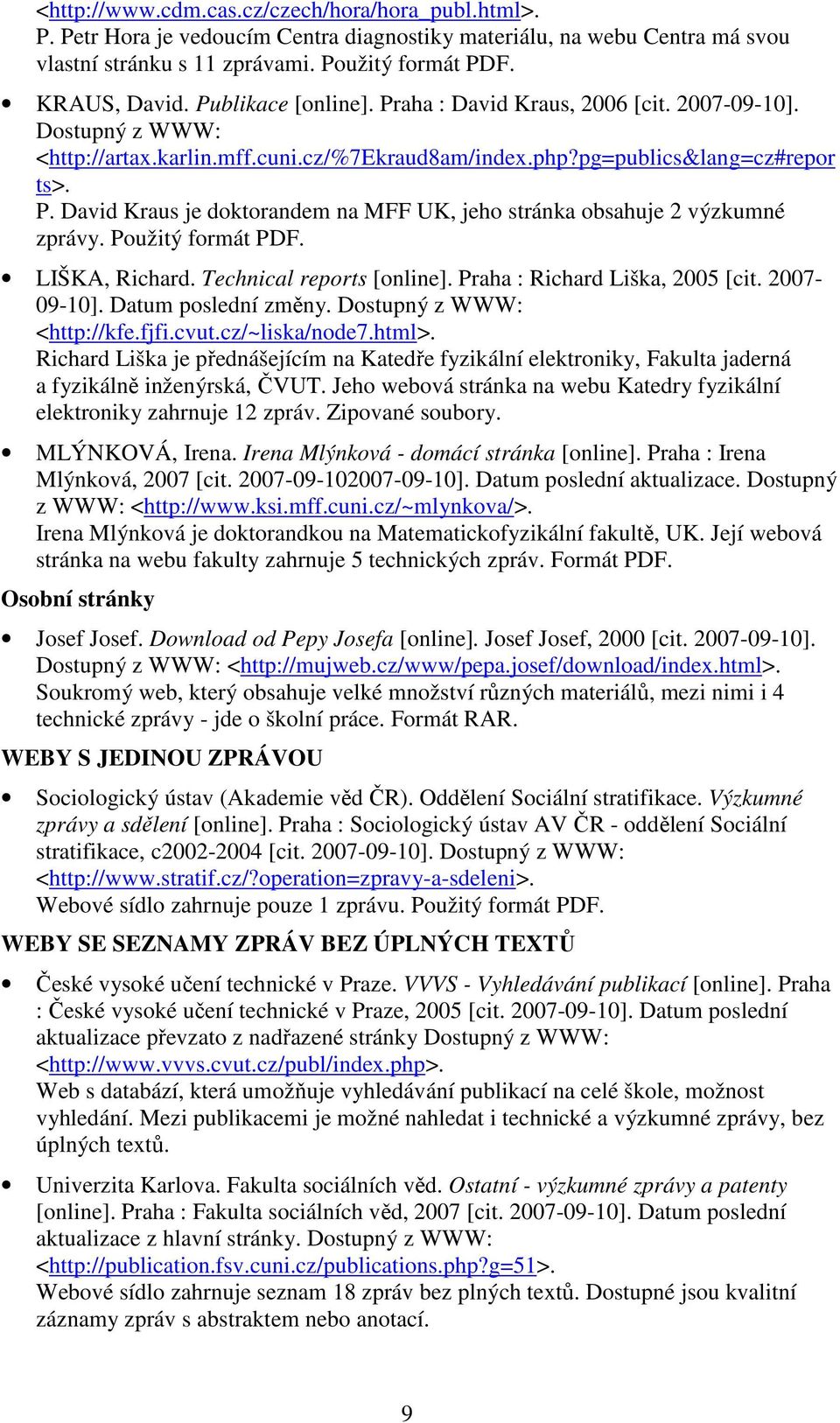 Použitý formát PDF. LIŠKA, Richard. Technical reports [online]. Praha : Richard Liška, 2005 [cit. 2007-09-10]. Datum poslední změny. Dostupný z WWW: <http://kfe.fjfi.cvut.cz/~liska/node7.html>.