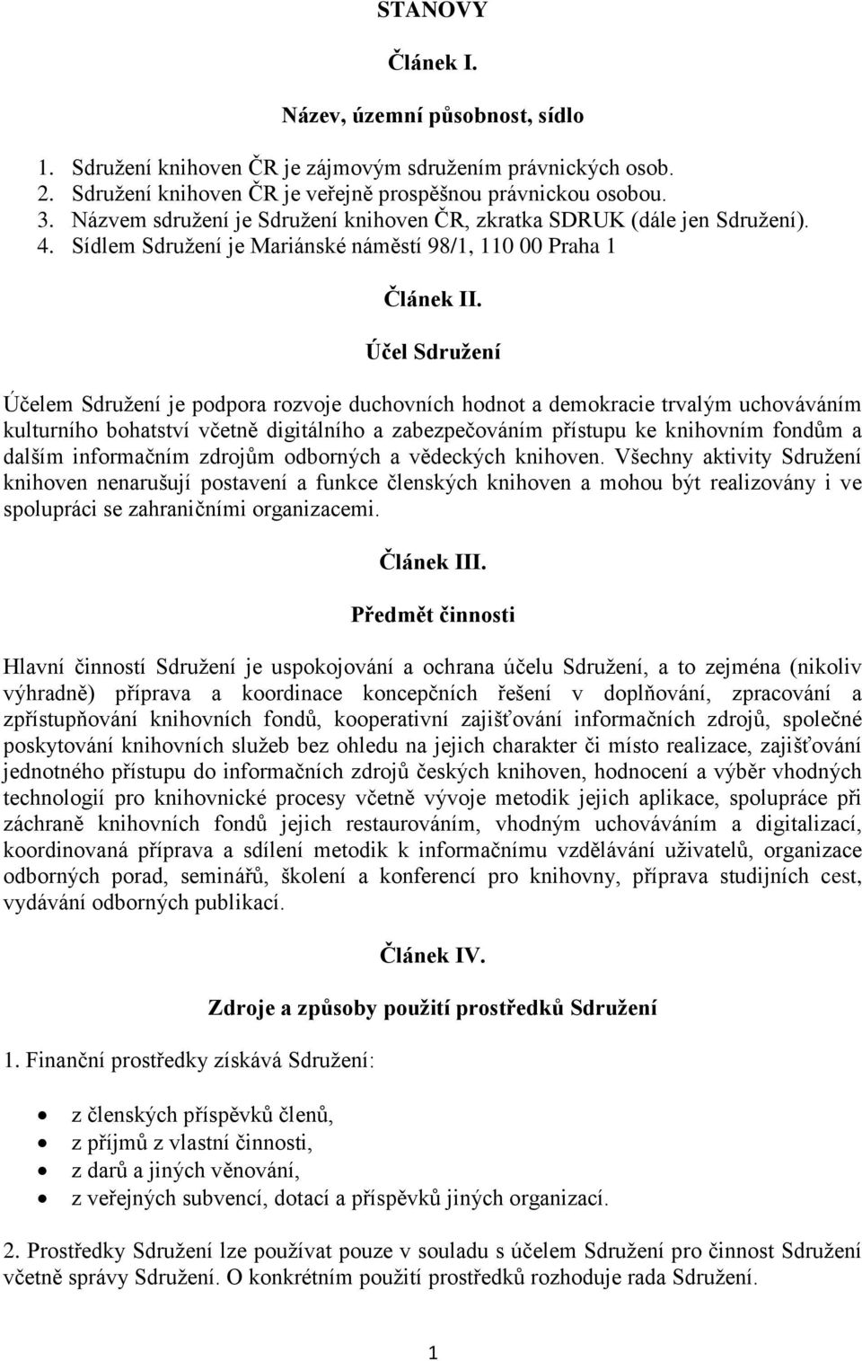 Účel Sdružení Účelem Sdružení je podpora rozvoje duchovních hodnot a demokracie trvalým uchováváním kulturního bohatství včetně digitálního a zabezpečováním přístupu ke knihovním fondům a dalším