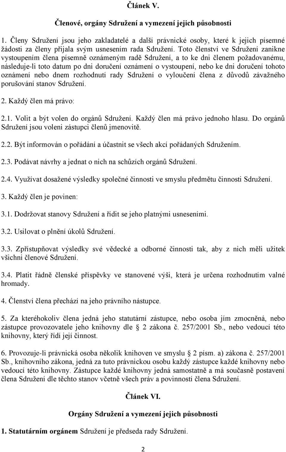 Toto členství ve Sdružení zanikne vystoupením člena písemně oznámeným radě Sdružení, a to ke dni členem požadovanému, následuje-li toto datum po dni doručení oznámení o vystoupení, nebo ke dni