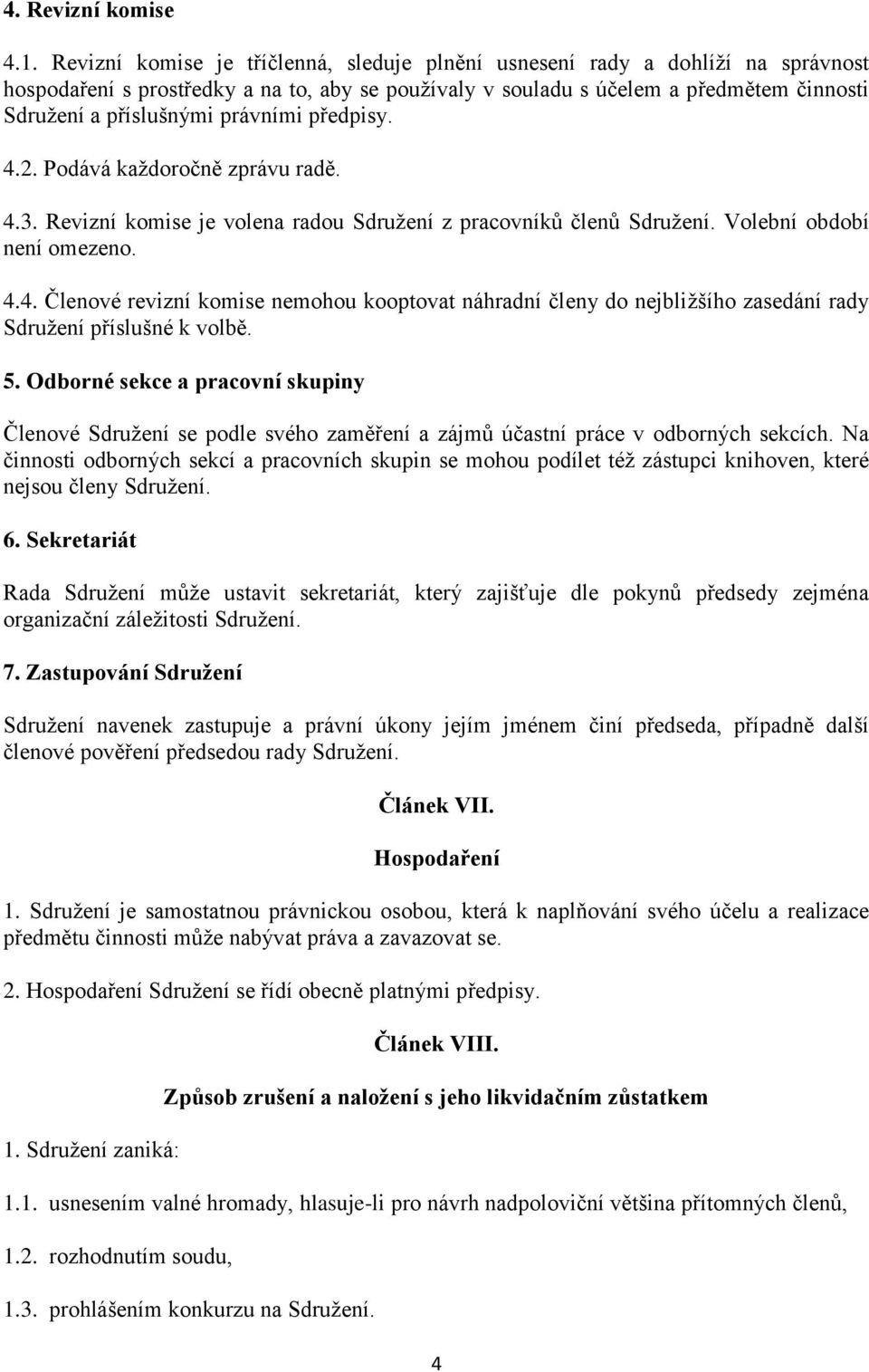 právními předpisy. 4.2. Podává každoročně zprávu radě. 4.3. Revizní komise je volena radou Sdružení z pracovníků členů Sdružení. Volební období není omezeno. 4.4. Členové revizní komise nemohou kooptovat náhradní členy do nejbližšího zasedání rady Sdružení příslušné k volbě.