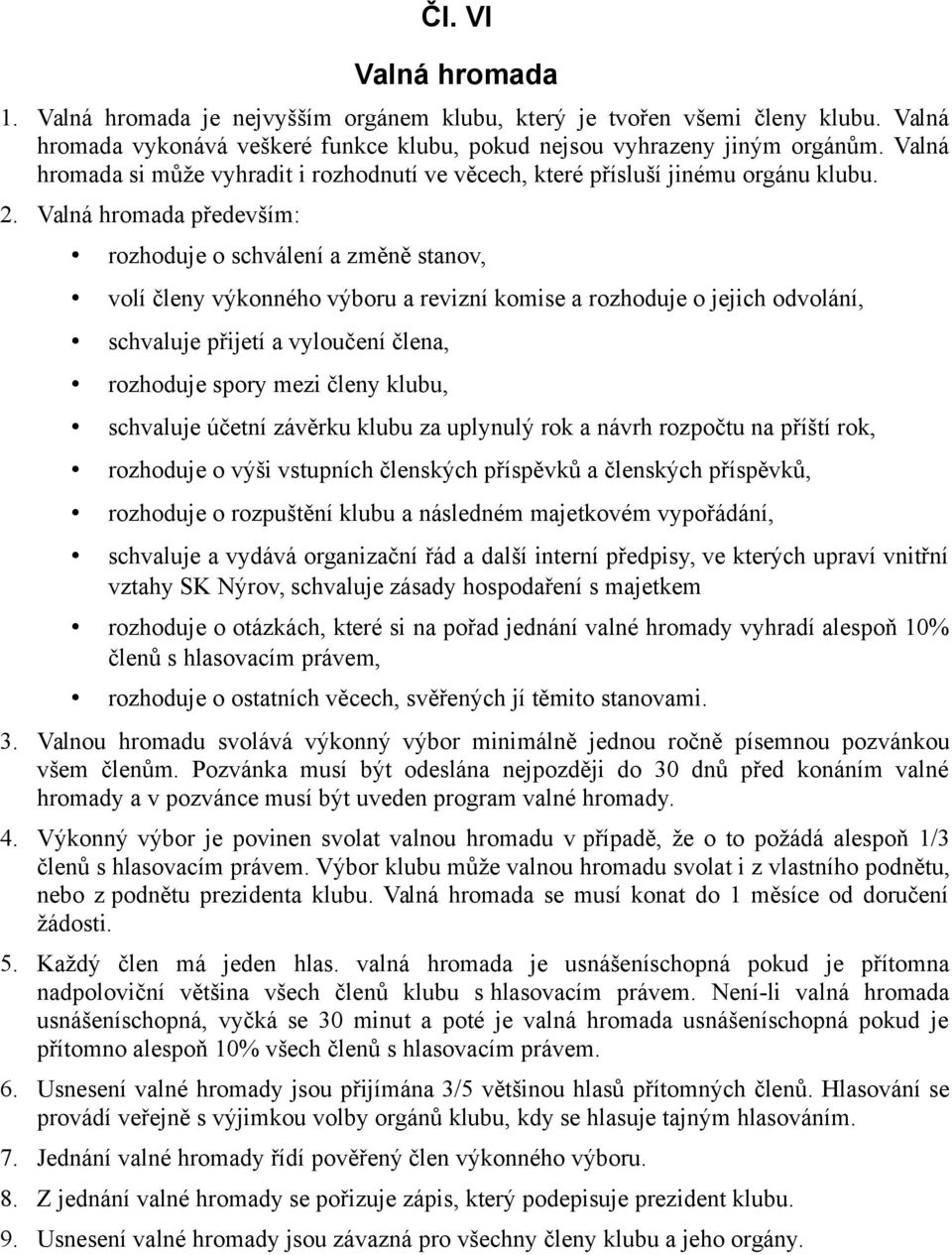 Valná hromada především: rozhoduje o schválení a změně stanov, volí členy výkonného výboru a revizní komise a rozhoduje o jejich odvolání, schvaluje přijetí a vyloučení člena, rozhoduje spory mezi