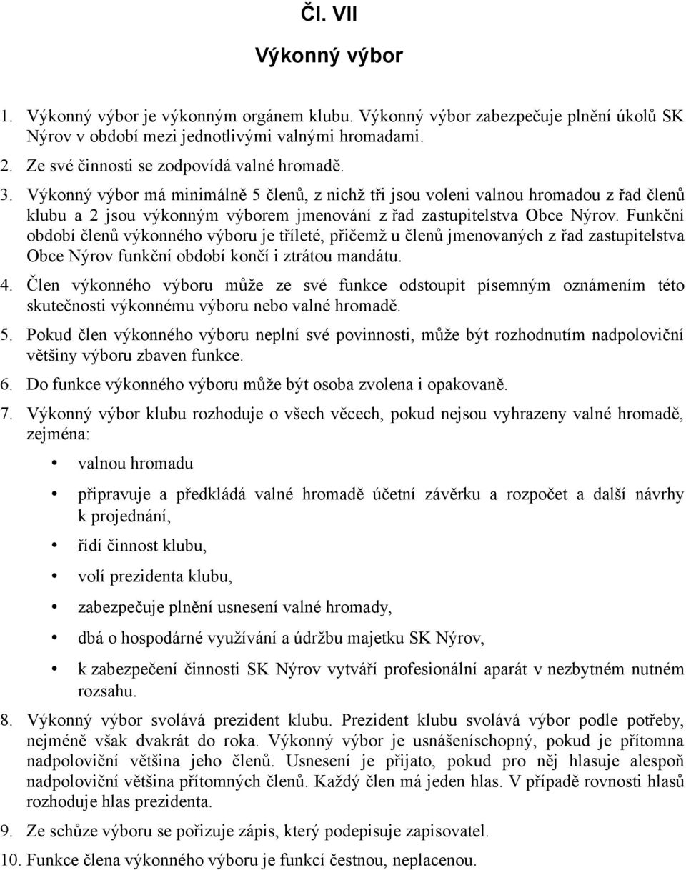 Výkonný výbor má minimálně 5 členů, z nichž tři jsou voleni valnou hromadou z řad členů klubu a 2 jsou výkonným výborem jmenování z řad zastupitelstva Obce Nýrov.