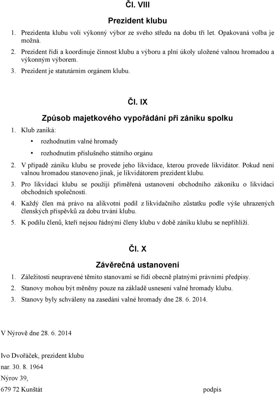 IX Způsob majetkového vypořádání při zániku spolku rozhodnutím valné hromady rozhodnutím příslušného státního orgánu 2. V případě zániku klubu se provede jeho likvidace, kterou provede likvidátor.