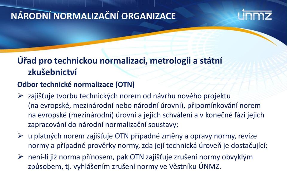 konečné fázi jejich zapracování do národní normalizační soustavy; u platných norem zajišťuje OTN případné změny a opravy normy, revize normy a případné prověrky