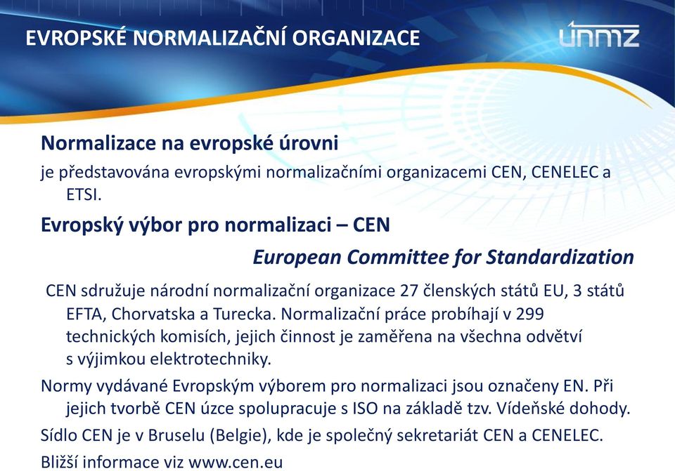 Turecka. Normalizační práce probíhají v 299 technických komisích, jejich činnost je zaměřena na všechna odvětví s výjimkou elektrotechniky.