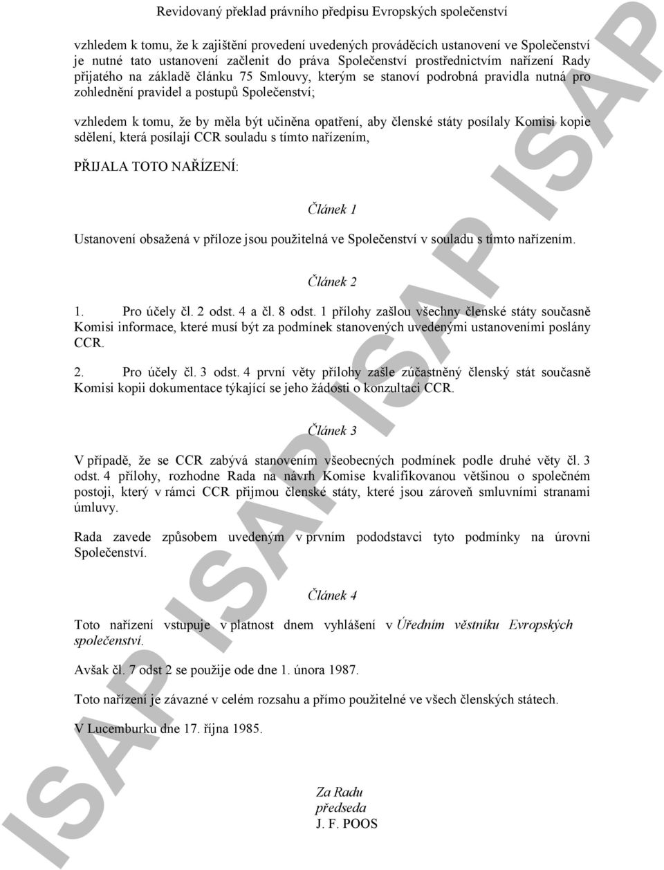 sdělení, která posílají CCR souladu s tímto nařízením, PŘIJALA TOTO NAŘÍZENÍ: Článek 1 Ustanovení obsažená v příloze jsou použitelná ve Společenství v souladu s tímto nařízením. Článek 2 1.