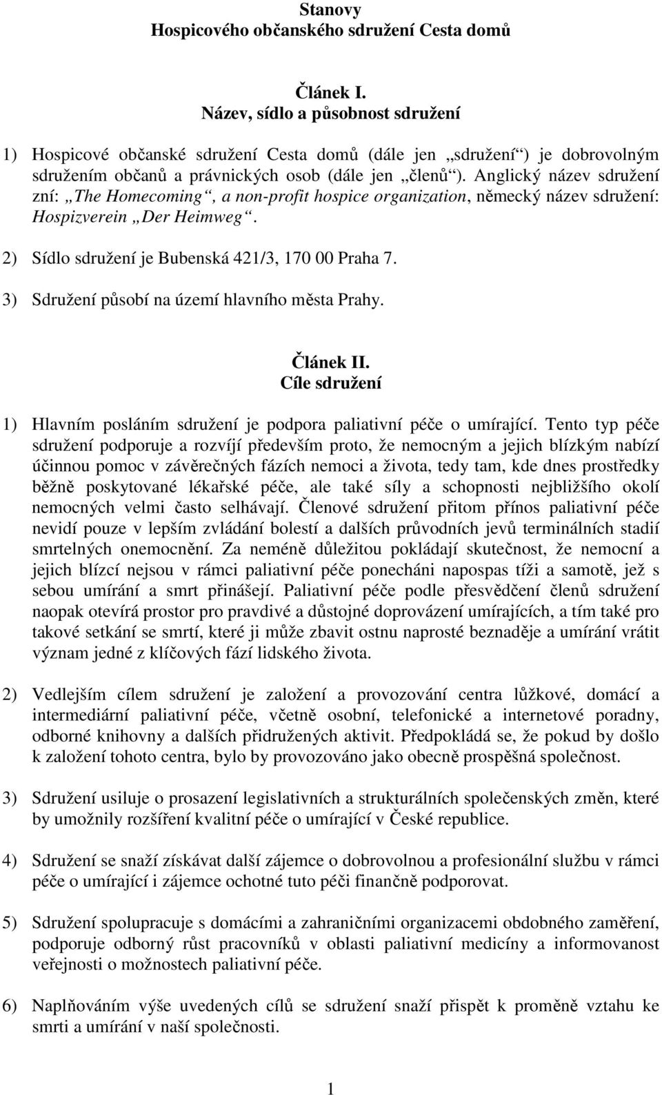 Anglický název sdružení zní: The Homecoming, a non-profit hospice organization, německý název sdružení: Hospizverein Der Heimweg. 2) Sídlo sdružení je Bubenská 421/3, 170 00 Praha 7.