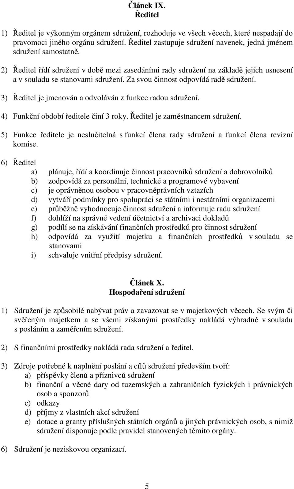 Za svou činnost odpovídá radě sdružení. 3) Ředitel je jmenován a odvoláván z funkce radou sdružení. 4) Funkční období ředitele činí 3 roky. Ředitel je zaměstnancem sdružení.