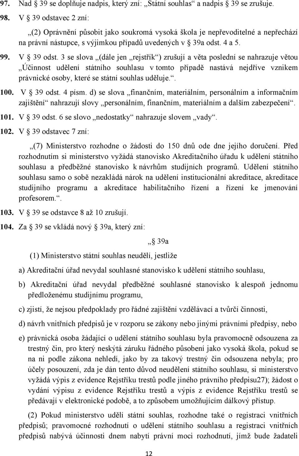 3 se slova (dále jen rejstřík ) zrušují a věta poslední se nahrazuje větou Účinnost udělení státního souhlasu v tomto případě nastává nejdříve vznikem právnické osoby, které se státní souhlas uděluje.