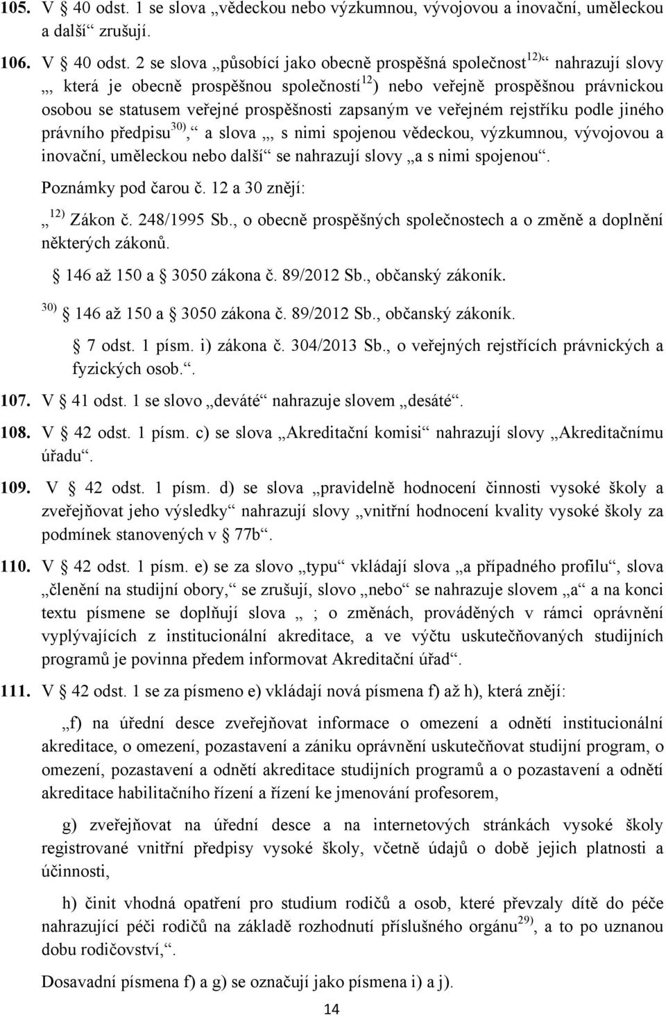 2 se slova působící jako obecně prospěšná společnost 12) nahrazují slovy, která je obecně prospěšnou společností 12 ) nebo veřejně prospěšnou právnickou osobou se statusem veřejné prospěšnosti