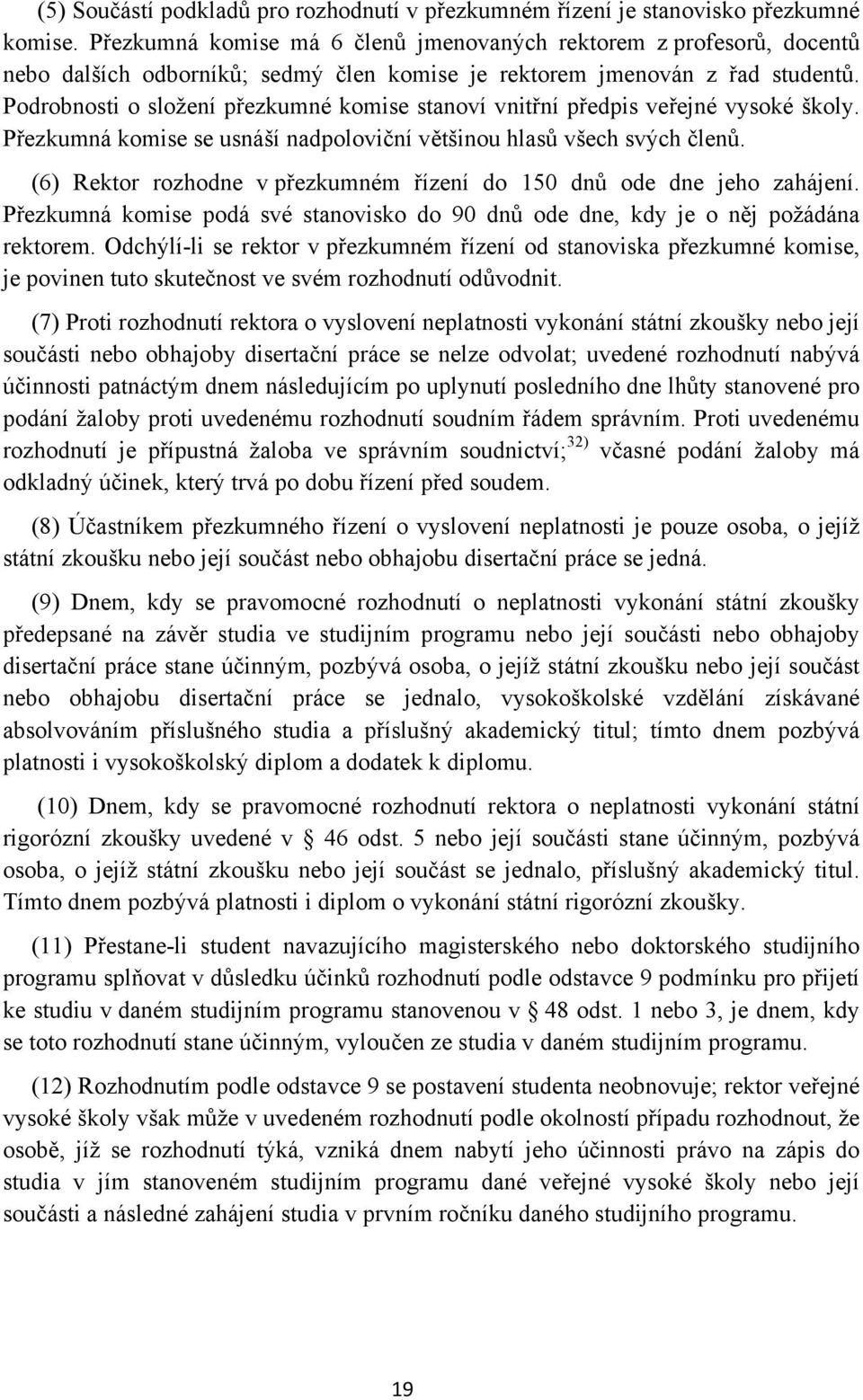 Podrobnosti o složení přezkumné komise stanoví vnitřní předpis veřejné vysoké školy. Přezkumná komise se usnáší nadpoloviční většinou hlasů všech svých členů.