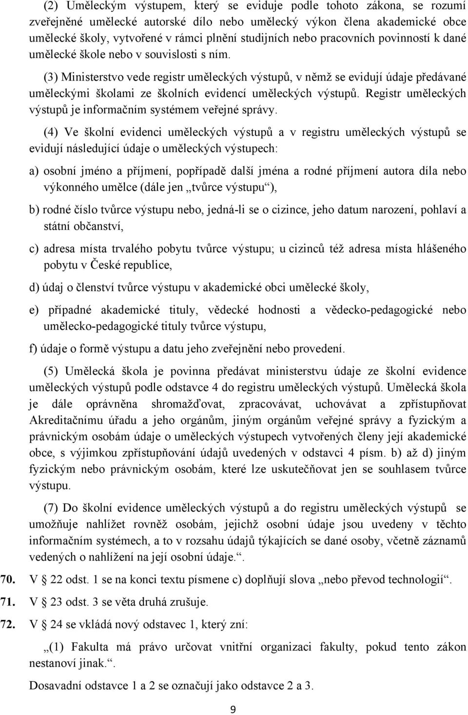 (3) Ministerstvo vede registr uměleckých výstupů, v němž se evidují údaje předávané uměleckými školami ze školních evidencí uměleckých výstupů.