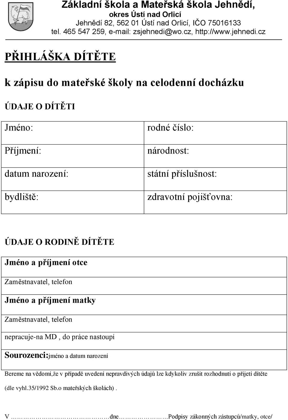 matky Zaměstnavatel, telefon nepracuje-na MD, do práce nastoupí Sourozenci:jméno a datum narození Bereme na vědomí,že v případě uvedení