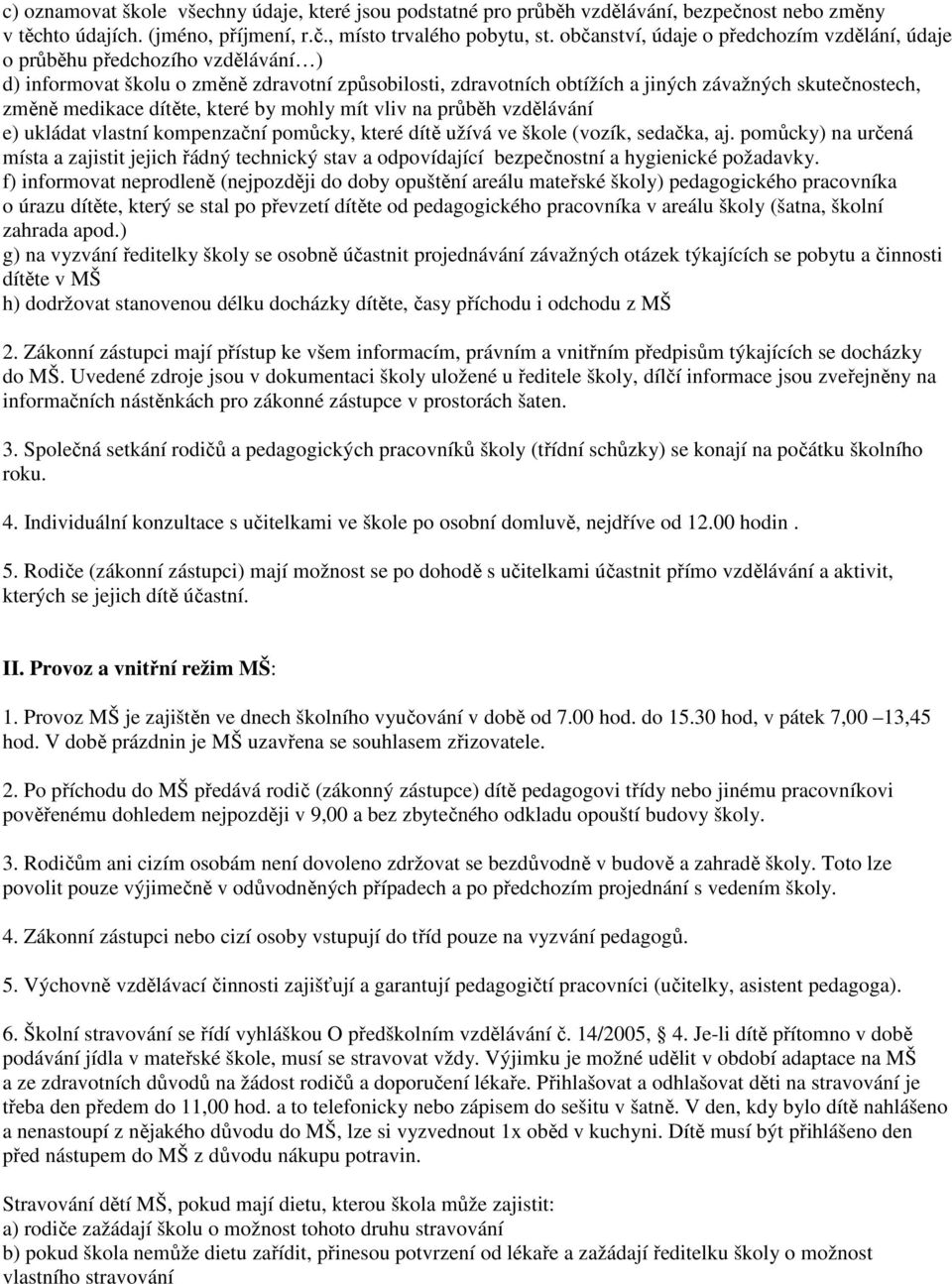 medikace dítěte, které by mohly mít vliv na průběh vzdělávání e) ukládat vlastní kompenzační pomůcky, které dítě užívá ve škole (vozík, sedačka, aj.