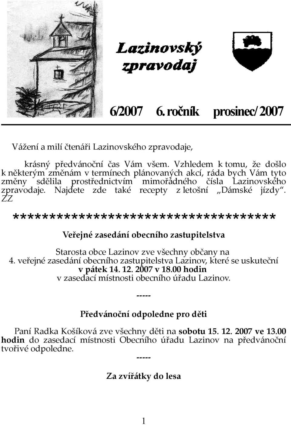 Najdete zde také recepty z letošní Dámské jízdy. ZZ Veřejné zasedání obecního zastupitelstva Starosta obce Lazinov zve všechny občany na 4.