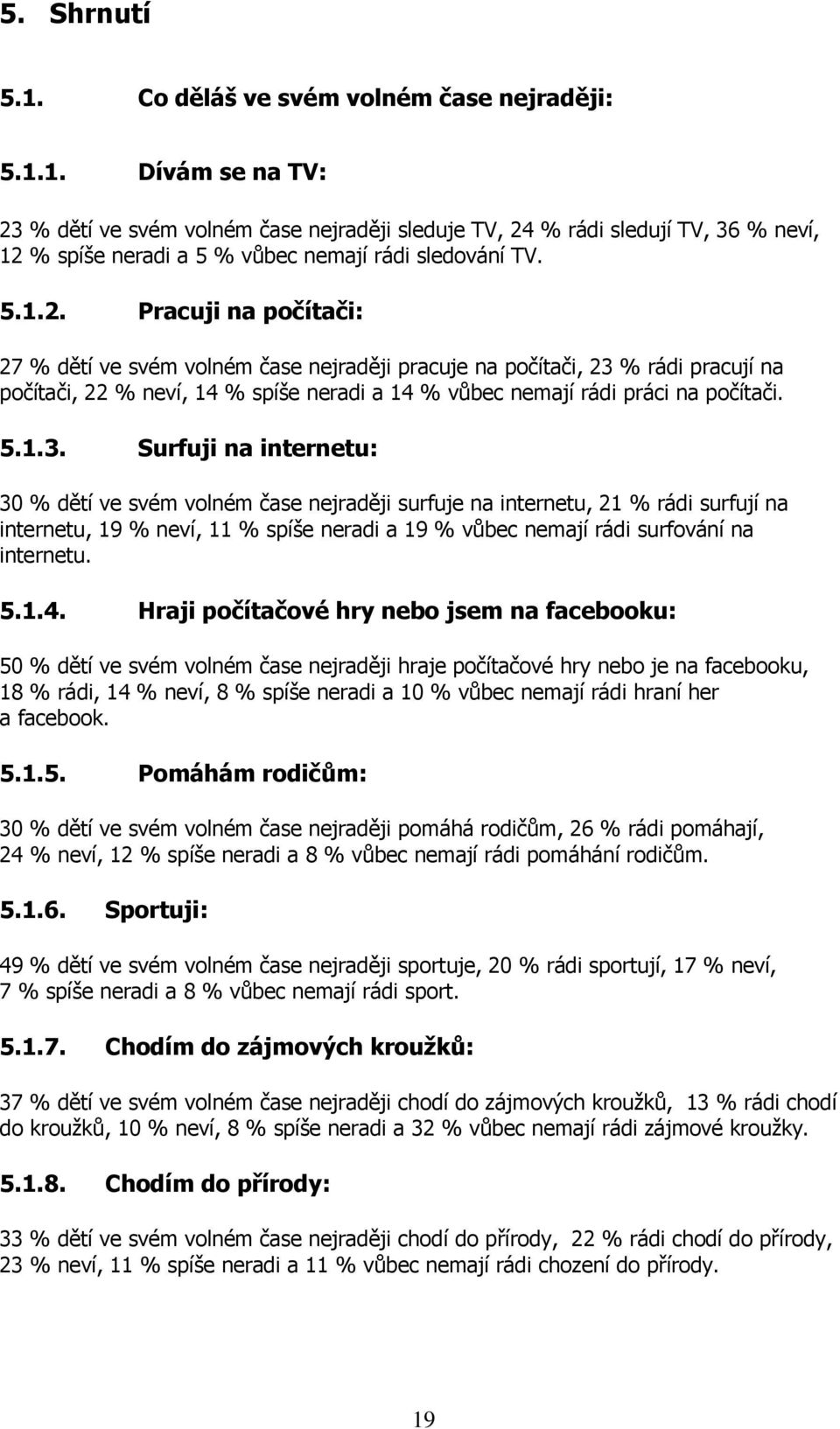 % rádi pracují na počítači, 22 % neví, 14 % spíše neradi a 14 % vůbec nemají rádi práci na počítači. 5.1.3.