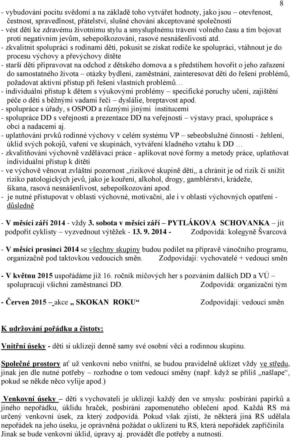- zkvalitnit spolupráci s rodinami dětí, pokusit se získat rodiče ke spolupráci, vtáhnout je do procesu výchovy a převýchovy dítěte - starší děti připravovat na odchod z dětského domova a s