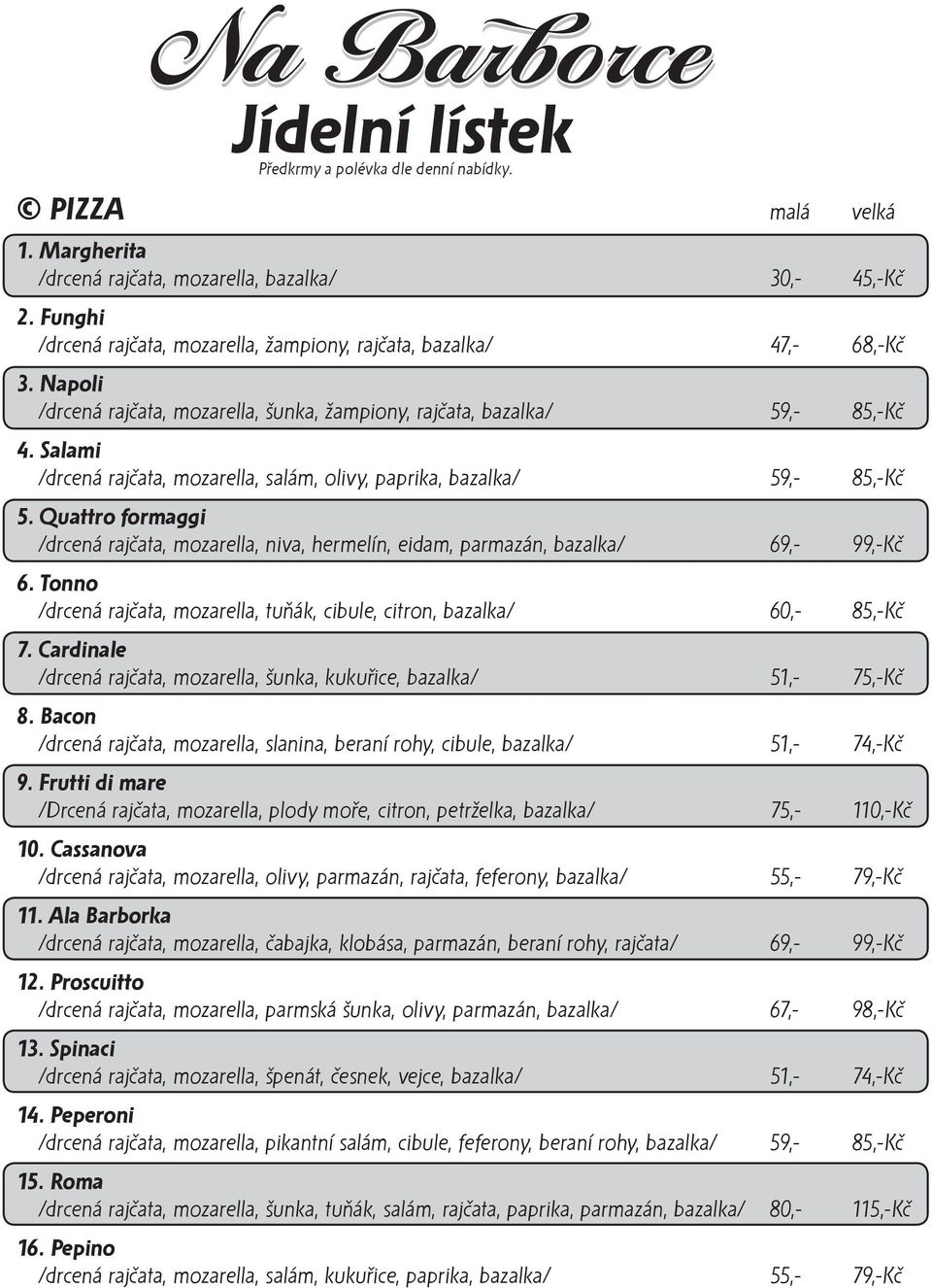 Quattro formaggi /drcená rajčata, mozarella, niva, hermelín, eidam, parmazán, bazalka/ 69,- 99,-Kč 6. Tonno /drcená rajčata, mozarella, tuňák, cibule, citron, bazalka/ 60,- 85,-Kč 7.