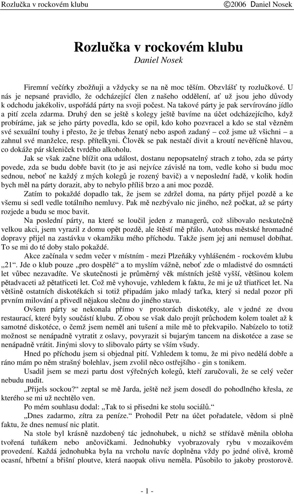 Druhý den se ješt s kolegy ješt bavíme na úet odcházejícího, když probíráme, jak se jeho párty povedla, kdo se opil, kdo koho pozvracel a kdo se stal vznm své sexuální touhy i pesto, že je tebas