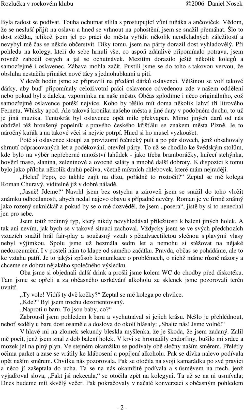 Pi pohledu na kolegy, kteí do sebe hrnuli vše, co aspo zdánliv pipomínalo potravu, jsem rovnž zahodil ostych a jal se ochutnávek. Mezitím dorazilo ješt nkolik koleg a samozejm i oslavenec.