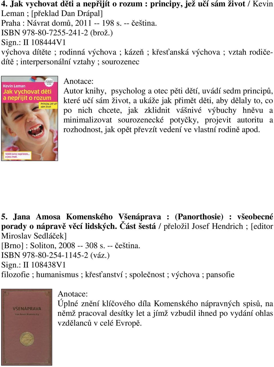 život, a ukáže jak pimt dti, aby dlaly to, co po nich chcete, jak zklidnit vášnivé výbuchy hnvu a minimalizovat sourozenecké potyky, projevit autoritu a rozhodnost, jak opt pevzít vedení ve vlastní