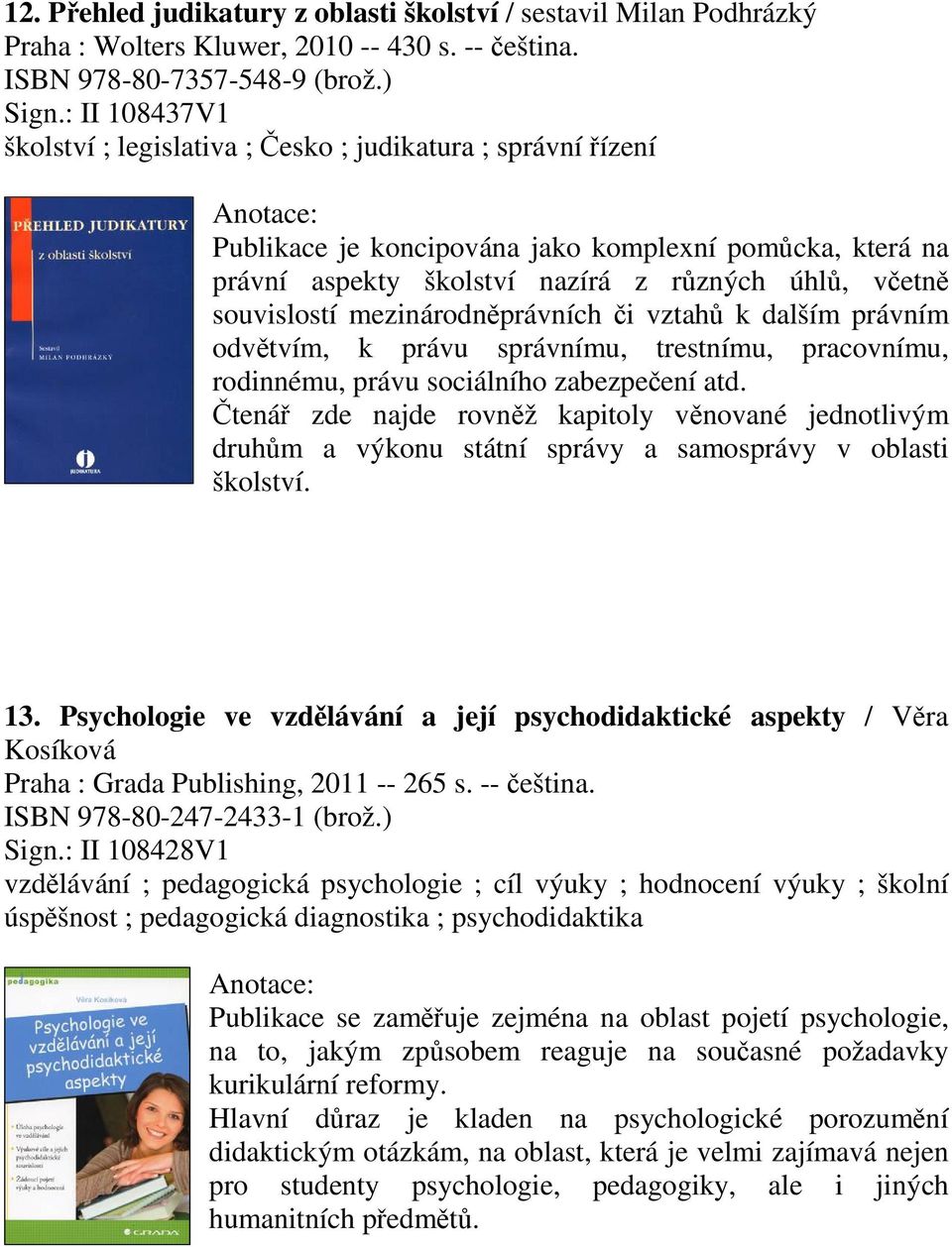 mezinárodnprávních i vztah k dalším právním odvtvím, k právu správnímu, trestnímu, pracovnímu, rodinnému, právu sociálního zabezpeení atd.