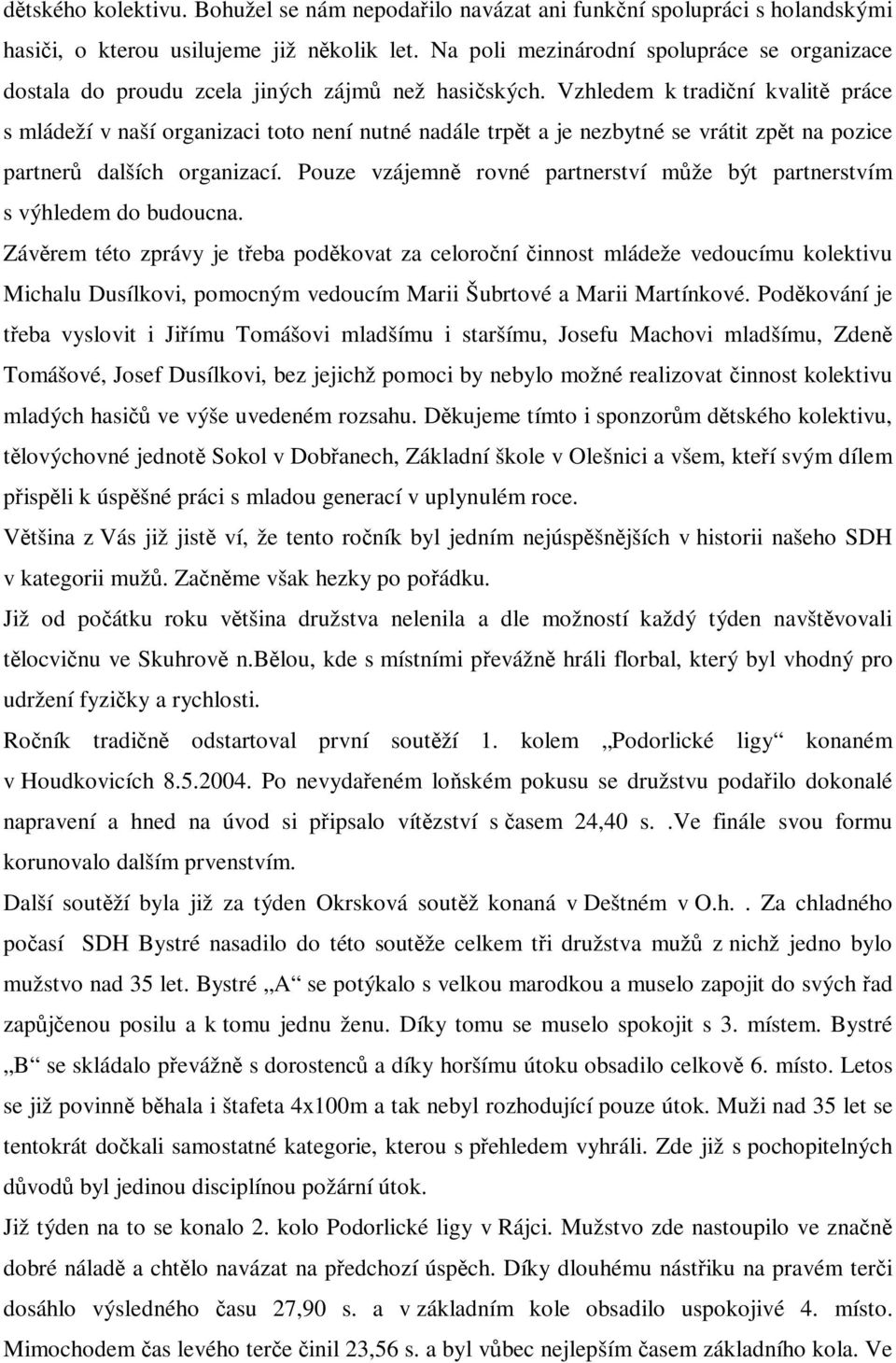 Vzhledem k tradiní kvalit práce s mládeží v naší organizaci toto není nutné nadále trpt a je nezbytné se vrátit zpt na pozice partner dalších organizací.