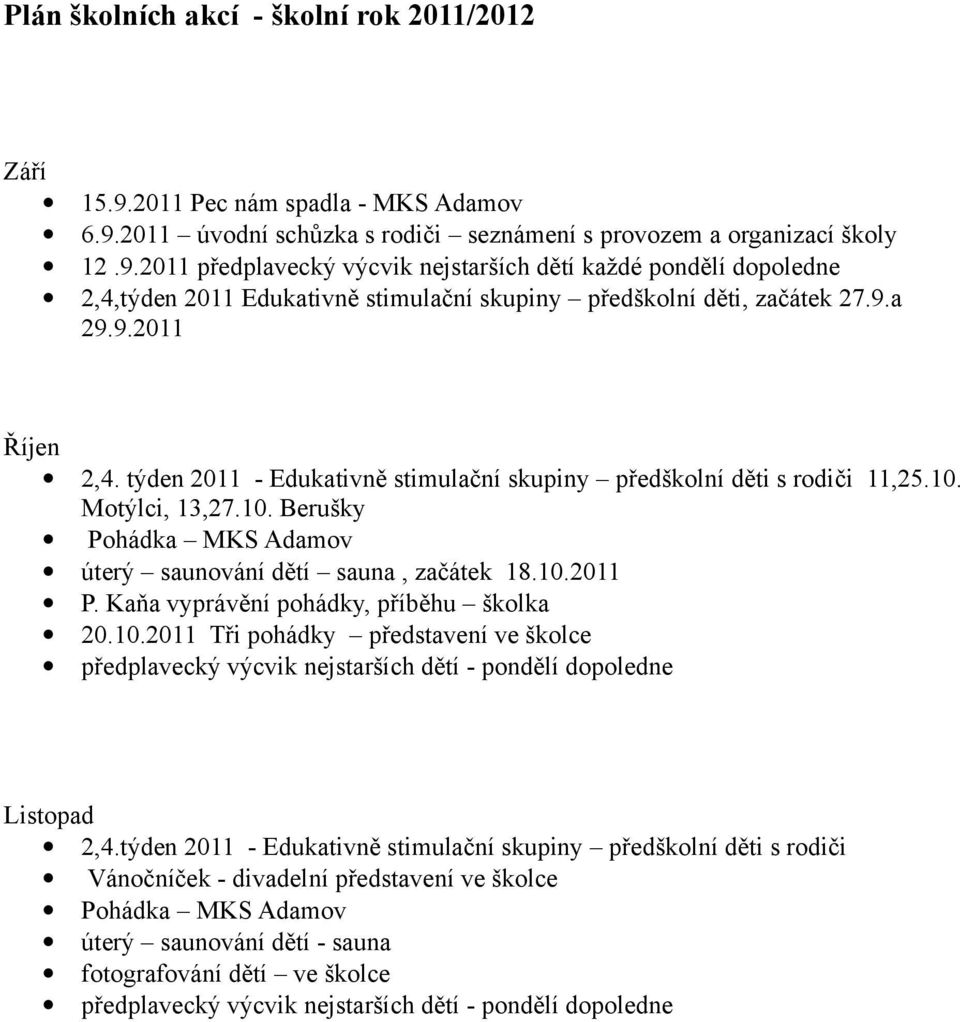 Kaňa vyprávění pohádky, příběhu školka 20.10.2011 Tři pohádky představení ve školce předplavecký výcvik nejstarších dětí - pondělí dopoledne Listopad 2,4.