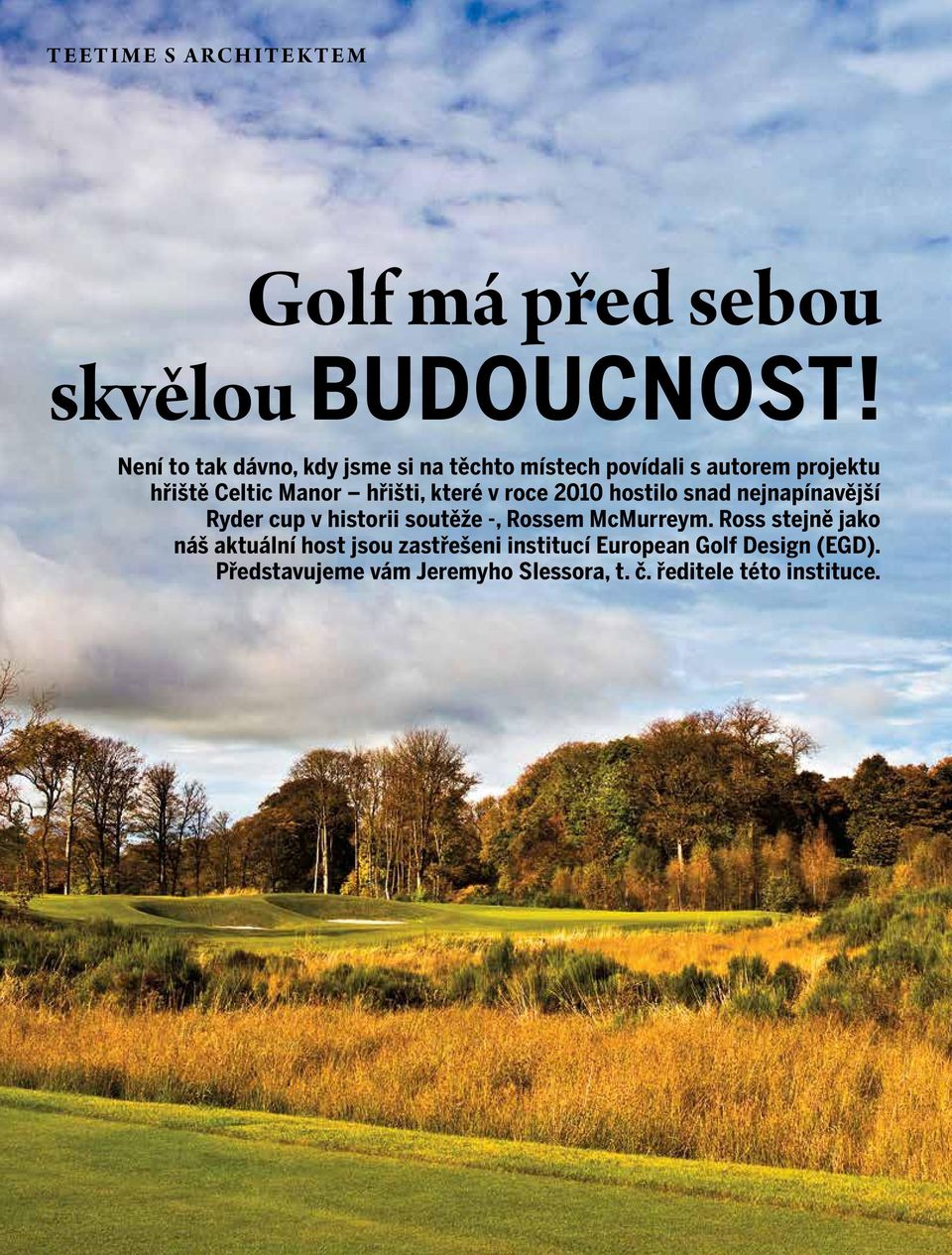 hřišti, které v roce 2010 hostilo snad nejnapínavější Ryder cup v historii soutěže -, Rossem