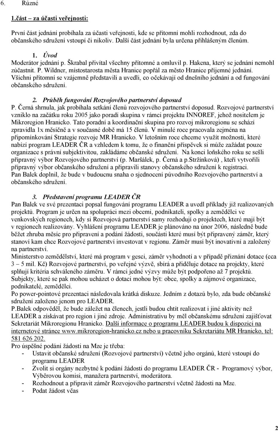 Wildner, místostarosta města Hranice popřál za město Hranice příjemné jednání. Všichni přítomní se vzájemně představili a uvedli, co očekávají od dnešního jednání a od fungování občanského sdružení.