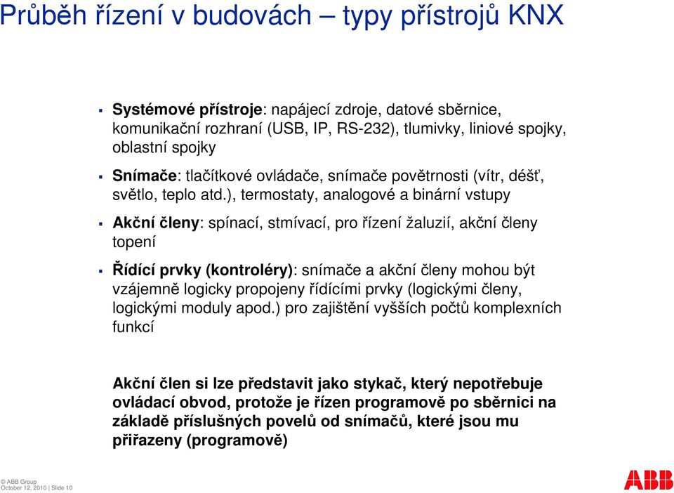 ), termostaty, analogové a binární vstupy Akníleny: spínací, stmívací, pro ízení žaluzií, akníleny topení ídící prvky (kontroléry): snímae a akníleny mohou být vzájemn logicky