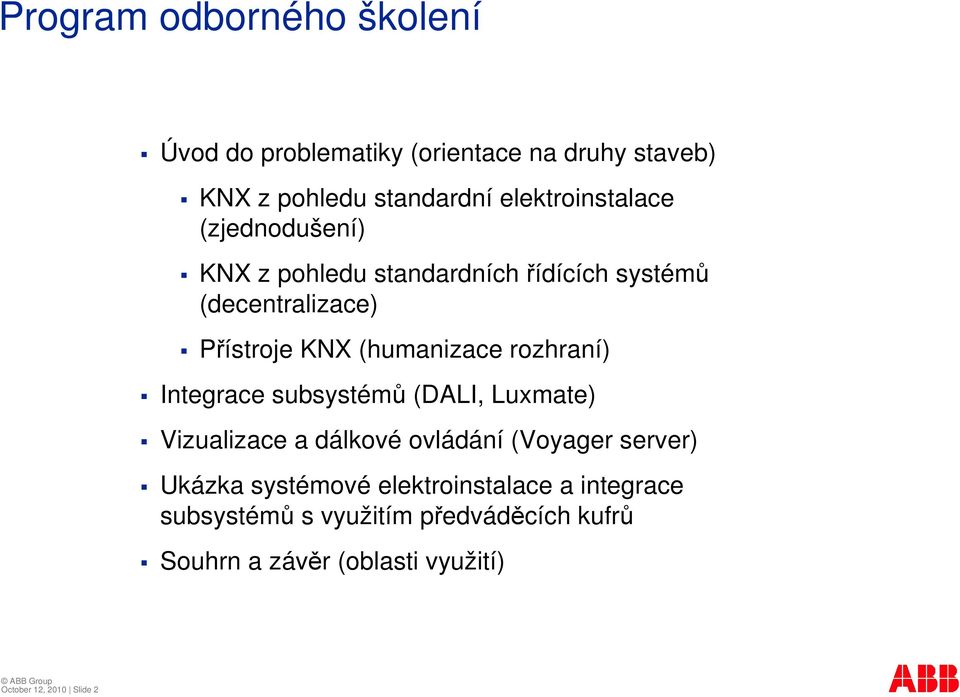 (humanizace rozhraní) Integrace subsystém (DALI, Luxmate) Vizualizace a dálkové ovládání (Voyager server) Ukázka