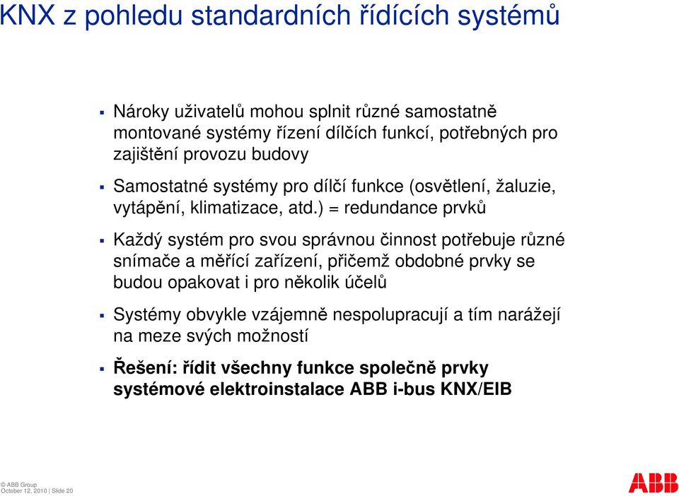 ) = redundance prvk Každý systém pro svou správnou innost potebuje rzné snímae a mící zaízení, piemž obdobné prvky se budou opakovat i pro nkolik