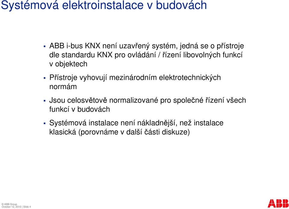 elektrotechnických normám Jsou celosvtov normalizované pro spolenéízení všech funkcí v budovách