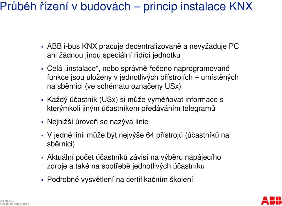 vymovat informace s kterýmkoli jiným úastníkem pedáváním telegram Nejnižší úrove se nazývá linie V jedné linii mže být nejvýše 64 pístroj (úastník na