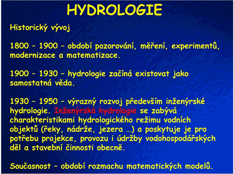 Inženýrská hydrologie se zabývá charakteristikami hydrologického režimu vodních objektů (řeky, nádrže, jezera ) a poskytuje