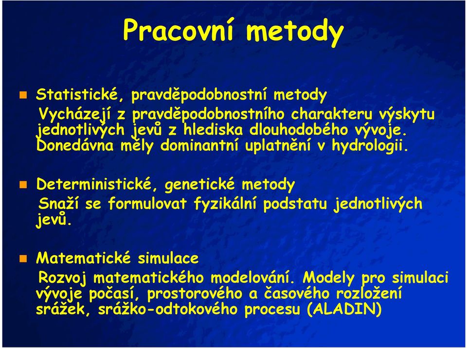 Deterministické, genetické metody Snaží se formulovat fyzikální podstatu jednotlivých jevů.