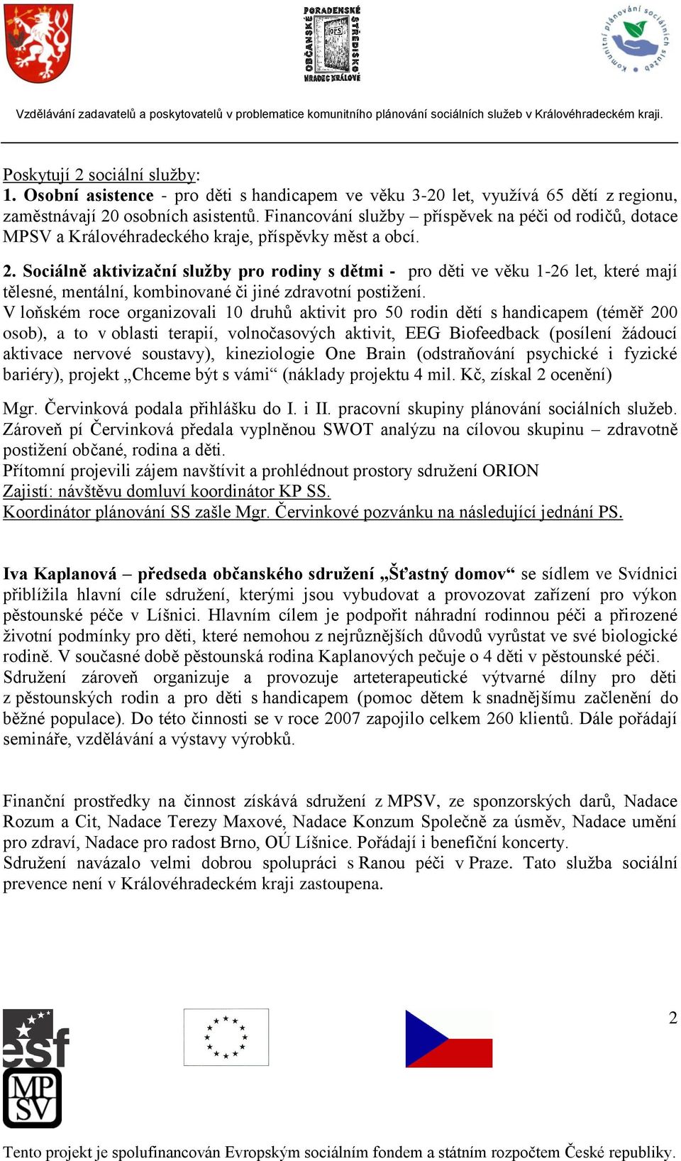 Sociálně aktivizační služby pro rodiny s dětmi - pro děti ve věku 1-26 let, které mají tělesné, mentální, kombinované či jiné zdravotní postižení.