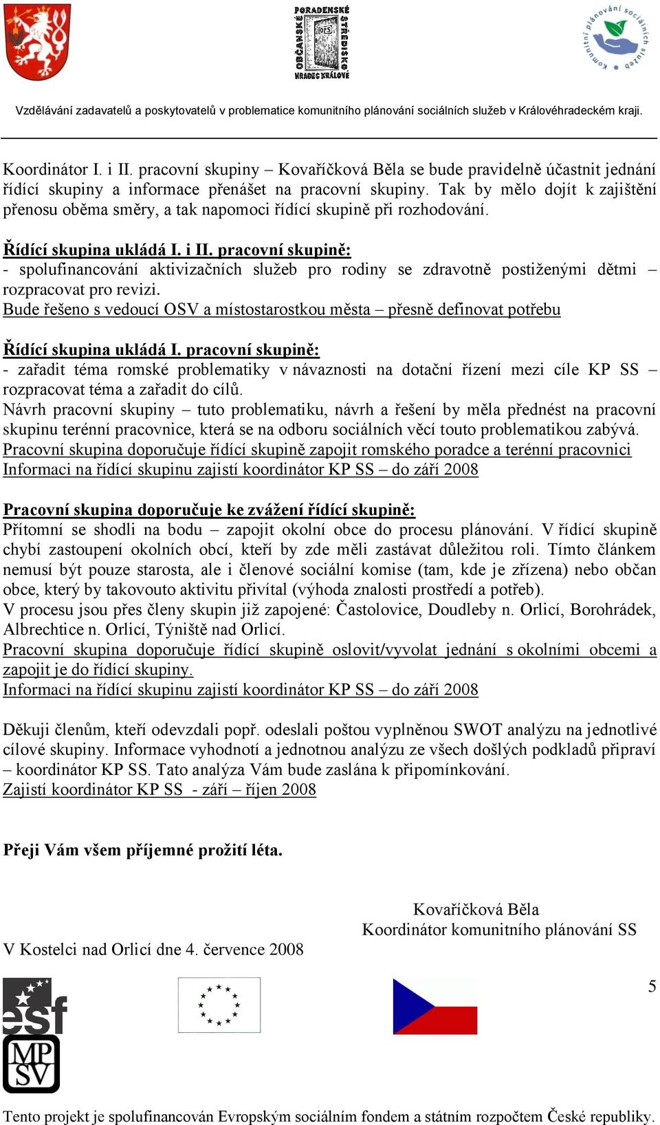 pracovní skupině: - spolufinancování aktivizačních služeb pro rodiny se zdravotně postiženými dětmi rozpracovat pro revizi.