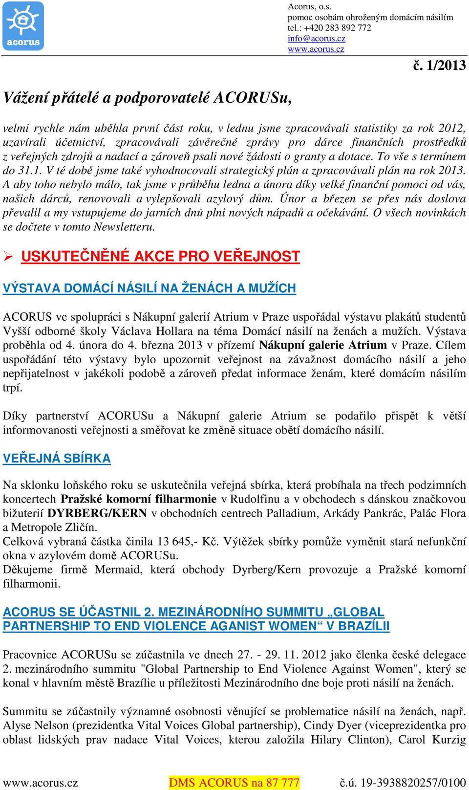 zdrojů a nadací a zároveň psali nové žádosti o granty a dotace. To vše s termínem do 31.1. V té době jsme také vyhodnocovali strategický plán a zpracovávali plán na rok 2013.
