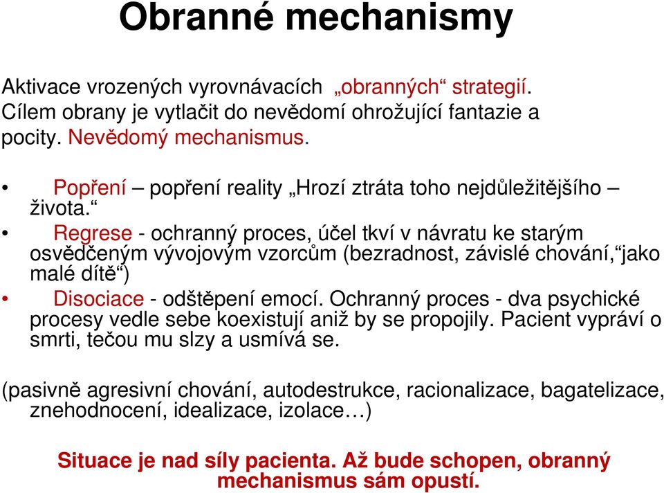 Regrese - ochranný proces, účel tkví v návratu ke starým osvědčeným vývojovým vzorcům (bezradnost, závislé chování, jako malé dítě ) Disociace - odštěpení emocí.