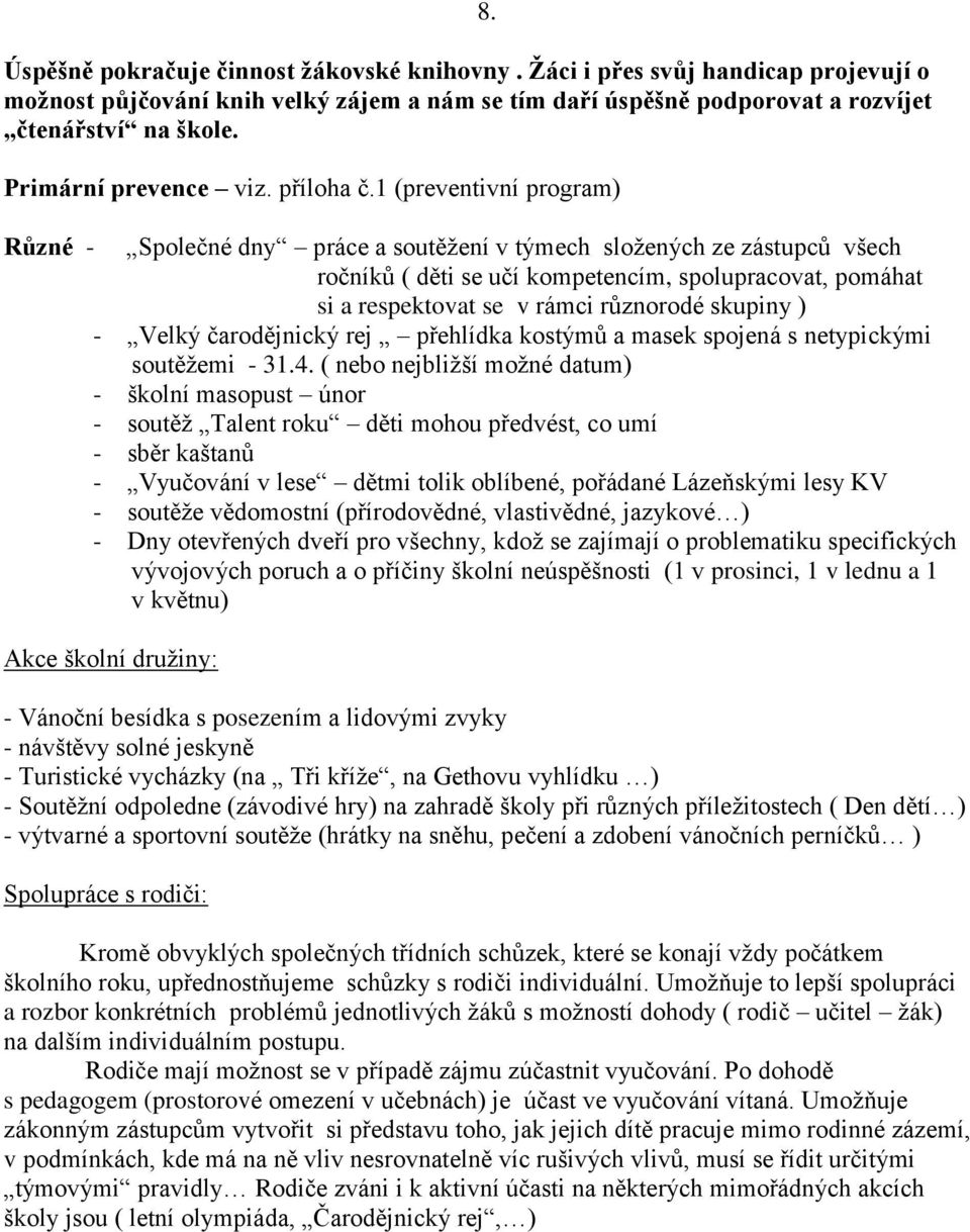 Různé - Společné dny práce a soutěţení v týmech sloţených ze zástupců všech ročníků ( děti se učí kompetencím, spolupracovat, pomáhat si a respektovat se v rámci různorodé skupiny ) - Velký