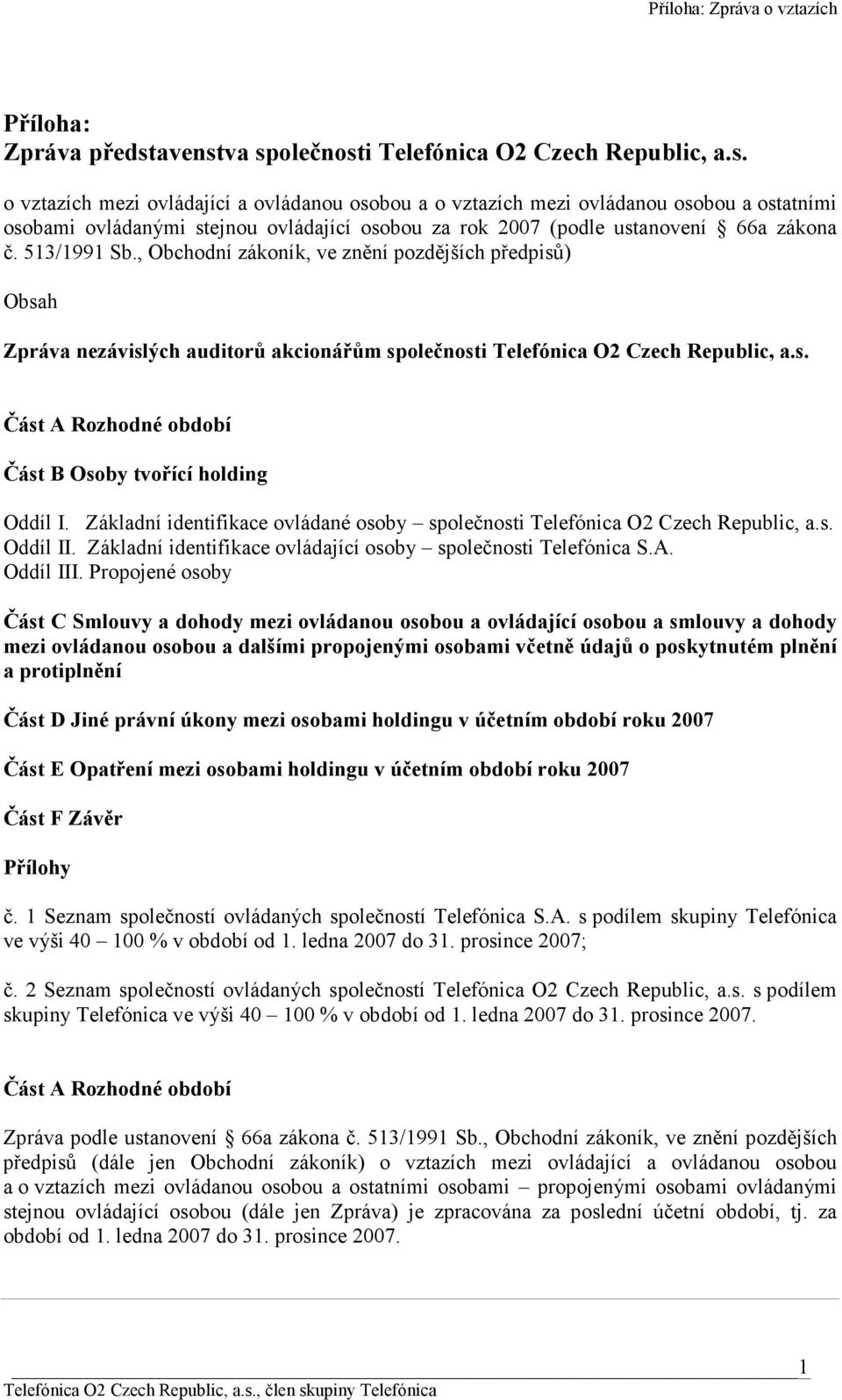 513/1991 Sb., Obchodní zákoník, ve znění pozdějších předpisů) Obsah Zpráva nezávislých auditorů akcionářům společnosti Telefónica O2 Czech Republic, a.s. Část A Rozhodné období Část B Osoby tvořící holding Oddíl I.