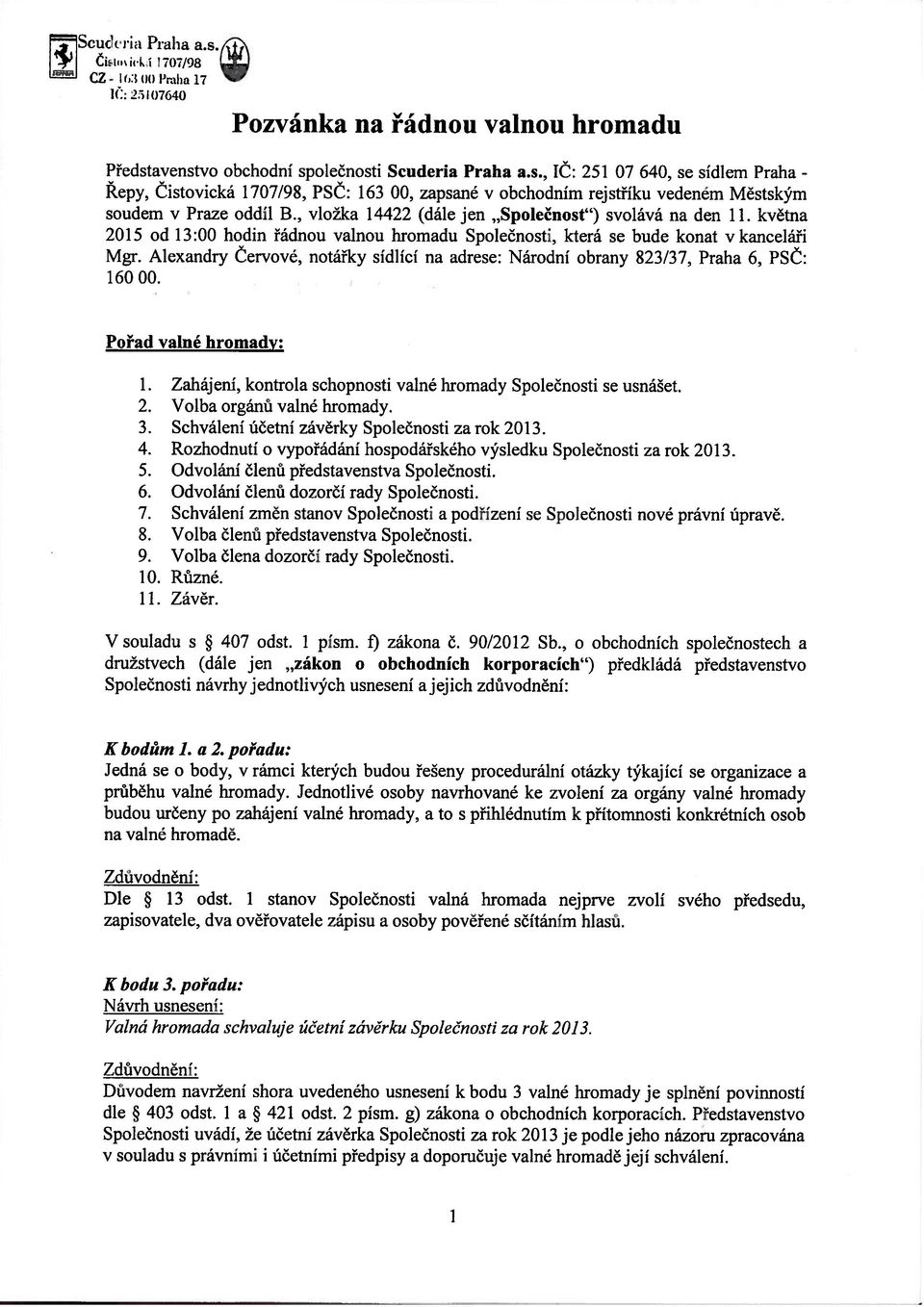 Alexandry Cervové, notářky sídlící na adrese: Národní obrany 823/37, Praha 6, PSC: 160 00. Pořad valné hromady: 1. Zahájení, kontrola schopností valné hromady Společnosti se usnášet. 2.