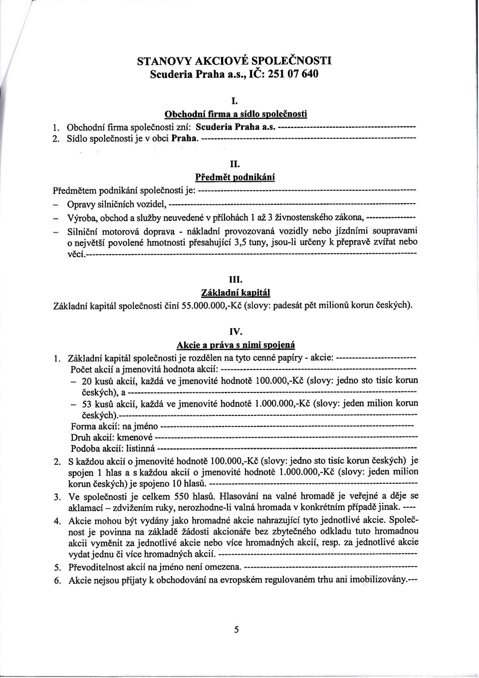 vozidly nebo jízdními soupravami o největší povolené hmotnosti přesahující 3,5 tuny, jsou-li určeny k přepravě zvířat nebo vecl III. Základní kapitál Základní kapitát společnosti činí 55.000.