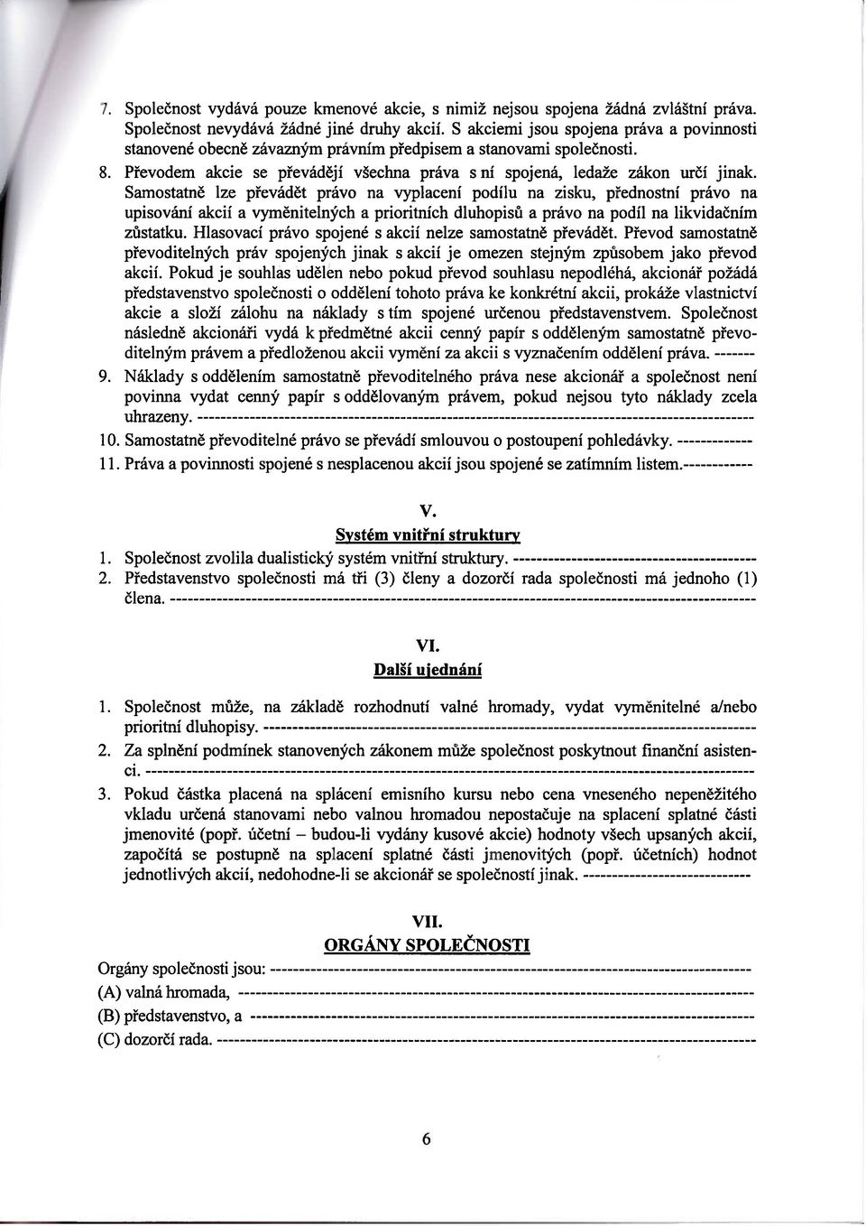 Samostatně lze převádět právo na vyplacení podílu na zisku, přednostní právo na upisování akcií a vyměnitelných a prioritních dluhopisů a právo na podíl na likvidačním zůstatku.